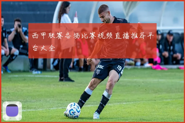 西甲联赛各场比赛视频直播推荐平台大全